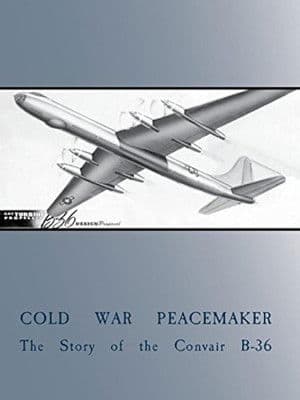 Cold War Peacemaker: The Story of the Convair B-36